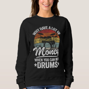 Why Have A Lot Of Money When You Can Buy Drums Dru Sweatshirt