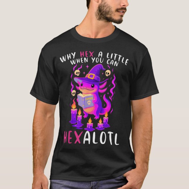 Why Hex A Little When U Can Hexalotl Witch Axolotl T-Shirt (Front)