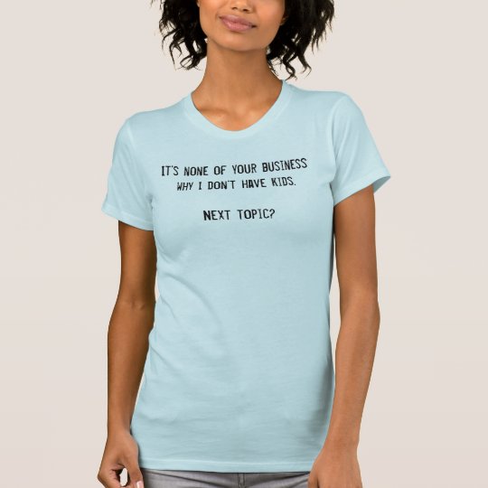 Why I Don't Have Kids T-Shirt