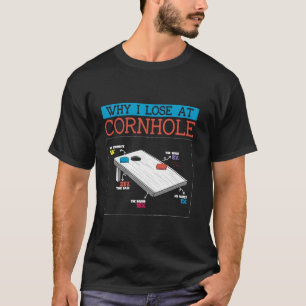 Why I Lose At Cornhole Bean Sand Bag Toss Cornhole T-Shirt
