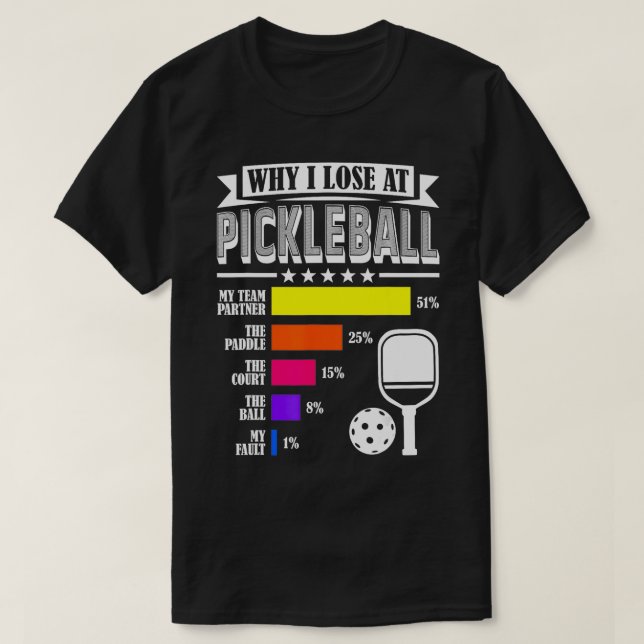 Why I Lose at Pickleball Funny Pickleball Player P T-Shirt (Design Front)