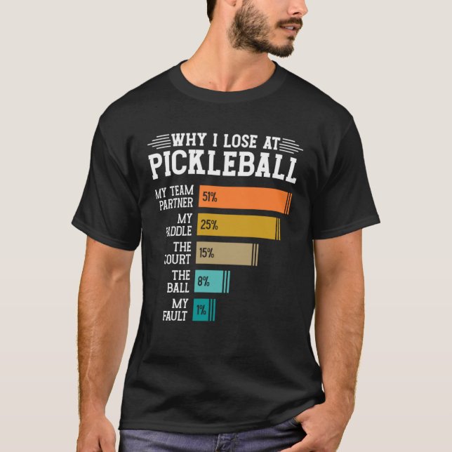 Why I Lose at Pickleball T-Shirt (Front)