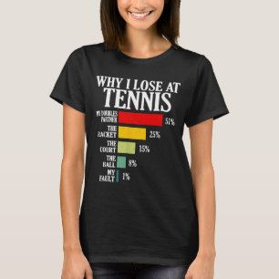 Why I Lose At Tennis Funny Tennis Player Quote  T-Shirt