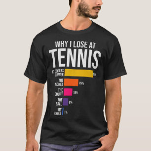 Why I Lose at Tennis Humour Tennis Player Coach T-Shirt
