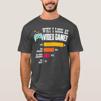 Why I Lose At Video Games Player Video Gamer Funny T-Shirt
