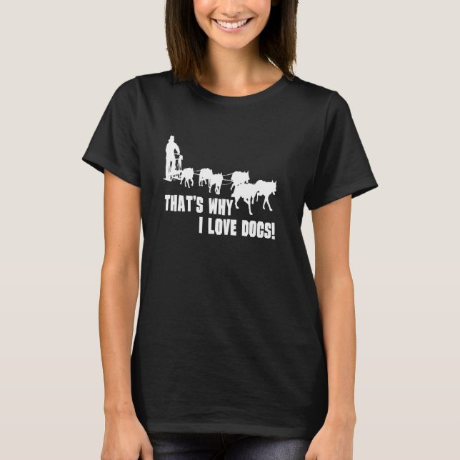 Why I love Dogs, Sleding black  Funny Family Quote T-Shirt (Front)
