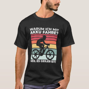 Why I With Battery Ride Because It Geiler Is E Bik T-Shirt