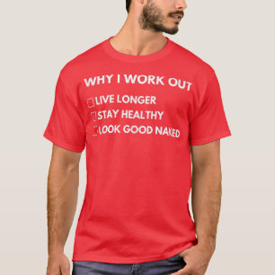 Why I Work Out, Funny Gym Fitness Reasons Goals Bo T-Shirt