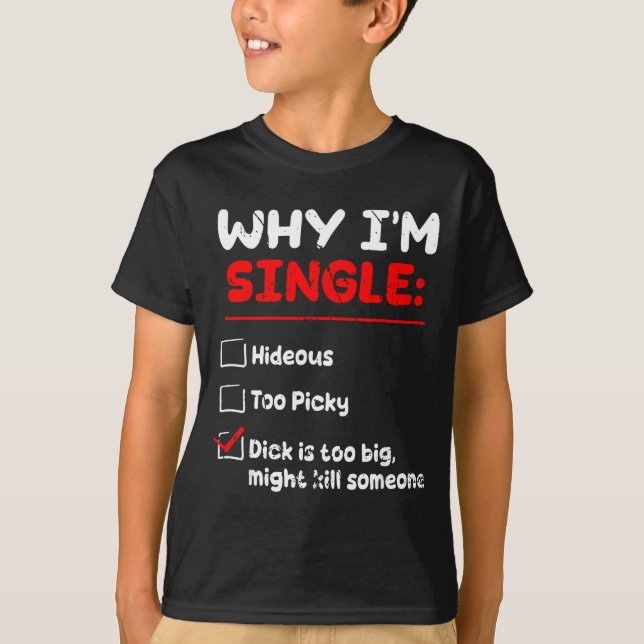 Why I'm Single Hideous Too Cky Is Too Big Funny Qu T-Shirt (Front)