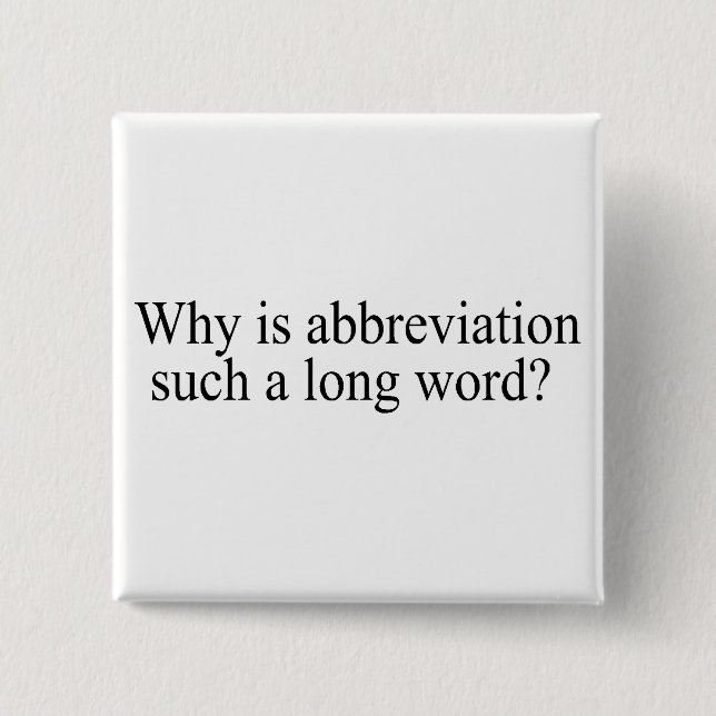 Why Is Abbreviation Such a Long Word 2 Inch Square Button (Front)