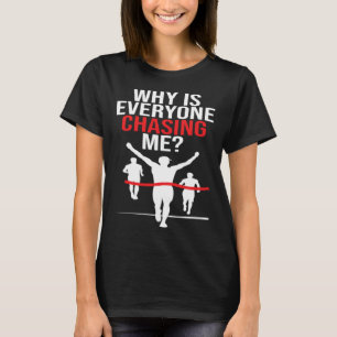 Why Is Everyone Chasing Me  Runner Marathoner Runn T-Shirt
