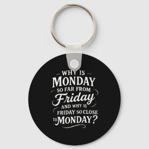 Why Is Monday So Far From Friday Funny Sarcastic  Keychain