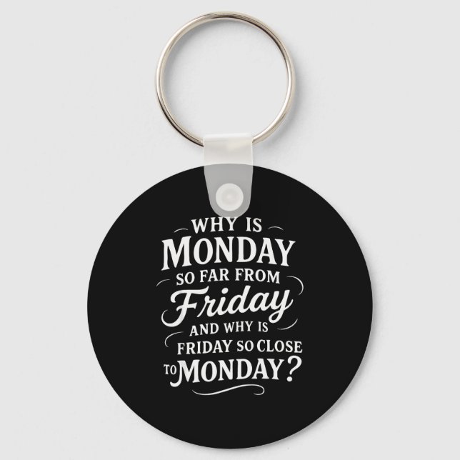 Why Is Monday So Far From Friday Funny Sarcastic  Keychain (Front)