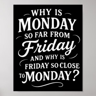 Why Is Monday So Far From Friday Funny Sarcastic  Poster
