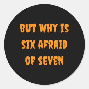 Why is Six Afraid of Seven Funny Halloween Meme Classic Round Sticker