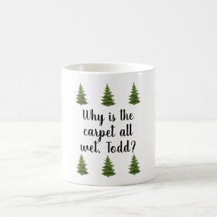 Why is the carpet all wet, Todd? Coffee Mug
