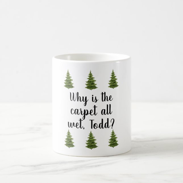 Why is the carpet all wet, Todd? Coffee Mug (Center)