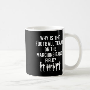 Why Is The Football Team On The Band Field Funny M Coffee Mug