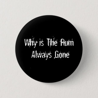 Why is The Rum Always Gone 2 Inch Round Button