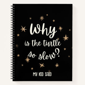 Why is the turtle so slow My Kid Said Notebook