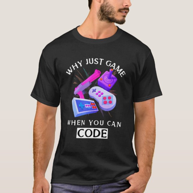 Why Just Game When You Can Code Coding T-Shirt (Front)