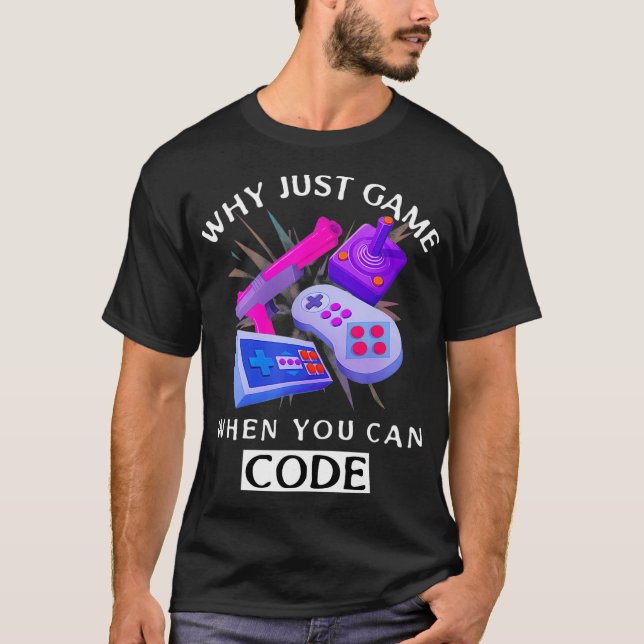 WHY JUST GAME WHEN YOU CAN CODE Coding  T-Shirt (Front)