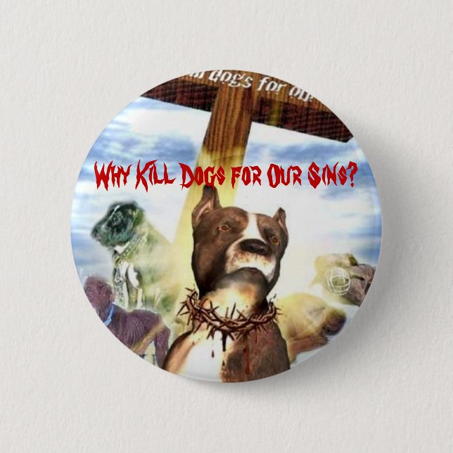 Why Kill Dogs for Our Sins? 2 Inch Round Button (Front)