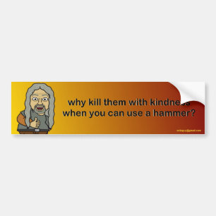 why kill them with kindness bumper sticker
