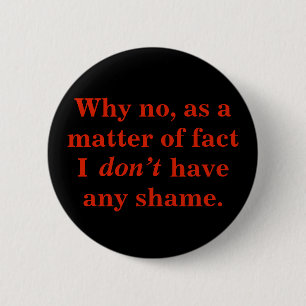 Why no, as a matter of fact I don't have any shame 2 Inch Round Button