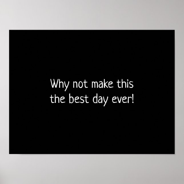 Why not make this the best day ever poster (Front)