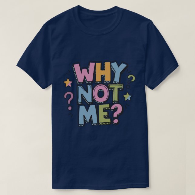 Why Not Me T-Shirt (Design Front)