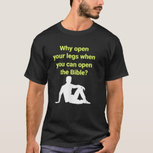 Why Open Your Legs When You Can Open The Bible Mem T-Shirt