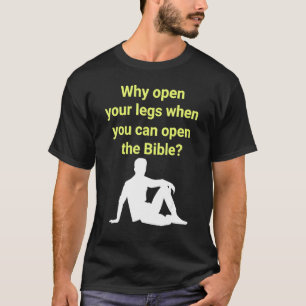 Why Open Your Legs When You Can Open The Bible T-Shirt