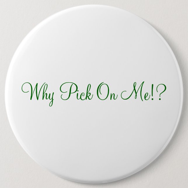 Why Pick On Me!? 6 Inch Round Button (Front)