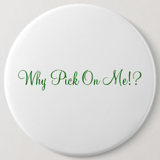 Why Pick On Me!? 6 Inch Round Button