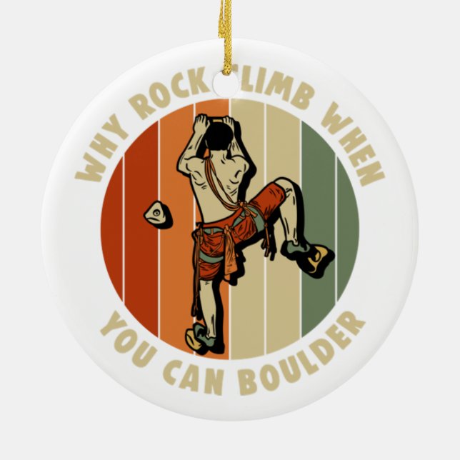 Why Rock Climb When You Can Boulder Climber  Ceramic Ornament (Back)