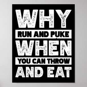 Why Run And Puke When You Can Throw And Eat  Poster