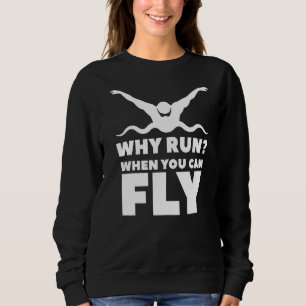 Why Run When You Can Fly Swim Swimming Swimmer Sweatshirt