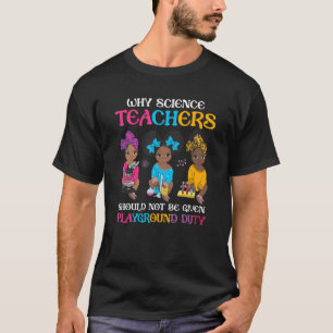 Why Science Teachers Should Not Be Given Playgroun T-Shirt