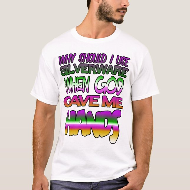 Why should I use silverware when God gave me hands T-Shirt (Front)
