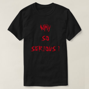 WHY SO SERIOUS ? T-Shirt