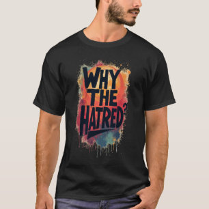 Why The Hatred II T-Shirt
