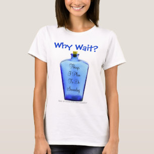 Why Wait? T-Shirt