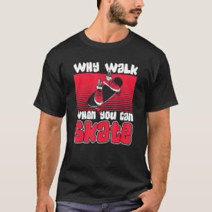 Why Walk When Can Skate Skaterboy Skateboardkid Sk T-Shirt