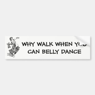 Why Walk When You Can Belly Dance Bumper Sticker