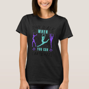 Why Walk When You Can Cartwheel Cute Gymnastics Da T-Shirt