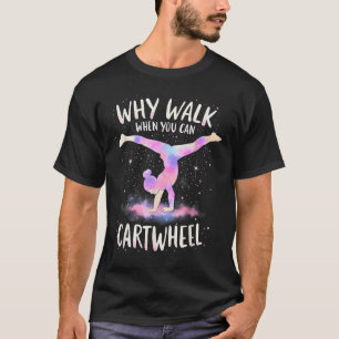 Why Walk When You Can Cartwheel Gymnast Girls Gymn T-Shirt