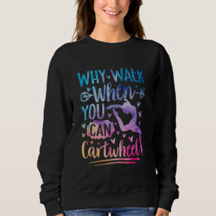 Why Walk When You Can Cartwheel Gymnast Gymnastic Sweatshirt