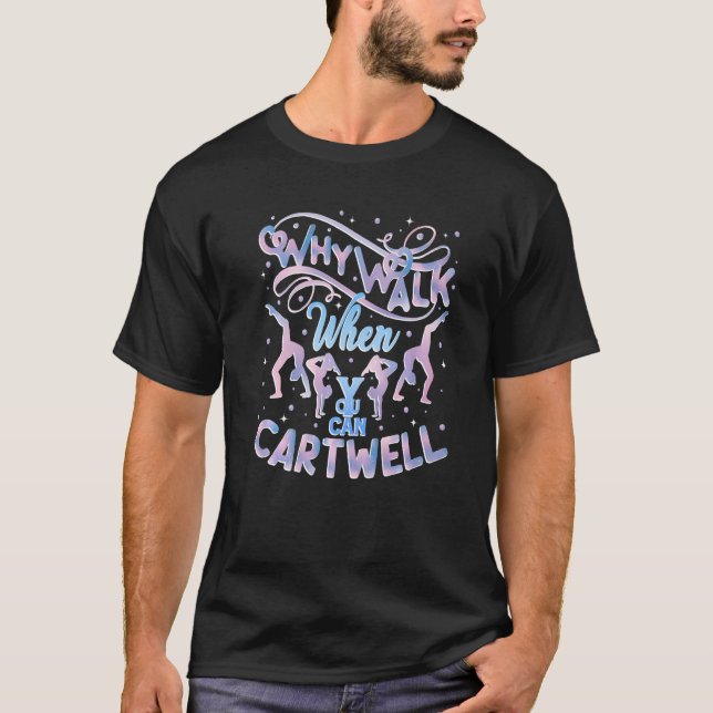 Why Walk When You Can Cartwheel Gymnast Gymnastics T-Shirt (Front)