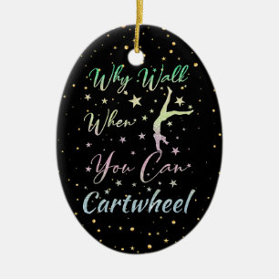 Why Walk When You Can Cartwheel Gymnastics Ceramic Ornament